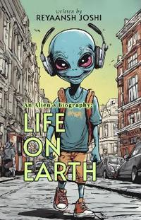 An Alien's Biography: Life on Earth