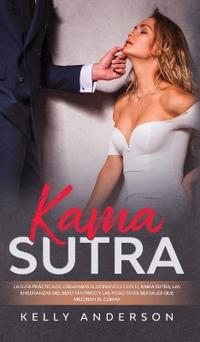 Bokomslag för "El Kama Sutra La Guía Práctica Para Orgasmos Alucinantes Con El Kama Sutra, Las Enseñanzas Sexuales Tántricas Y Las Posiciones Sexuales Que Mejoran El Clímax"