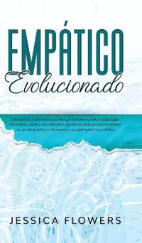 Kirjan kansi "Empático evolucionado Una guía de supervivencia para la persona altamente sensible (PAS) para curarse, recuperarse del abuso narcisista, prosperar en las relaciones y triunfar en la carrera de sus sueños"