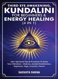 Third Eye Awakening, Kundalini For Beginners& Energy Healing (4 in 1)
