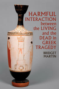 Bokomslag för "Harmful Interaction between the Living and the Dead in Greek Tragedy"