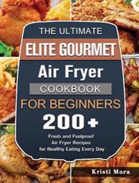 Bokomslag för "The Ultimate Elite Gourmet Air Fryer Cookbook For Beginners"