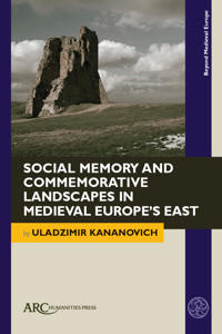 Social Memory and Commemorative Landscapes in Medieval Europe’s East