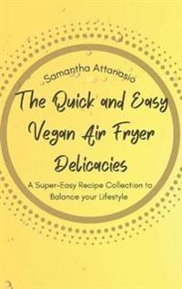 Bokomslag för "The Quick and Easy Vegan Air Fryer Delicacies"