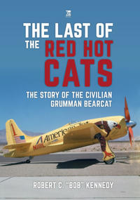 Last of the Red Hot Cats: The Story of the Civilian Grumman Bearcat