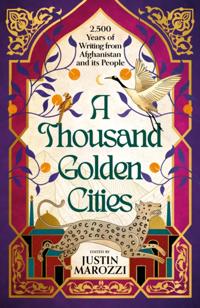 Thousand Golden Cities: 2500 Years of Writing from Afghanistan and its People