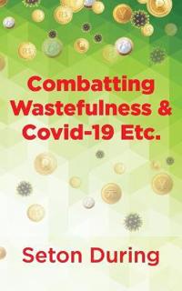 Combatting Wastefulness & Covid-19 Etc.