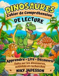 Dinosaures Cahier de Compréhension de Lecture: Apprendre, lire et découvrir les dinosaures grâce à des activités pratiques et des recherches guidées p