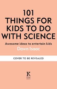 101 Things to do with Science: Awesome ideas to entertain kids