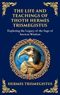 The Life and Teachings of Thoth Hermes Trismegistus
