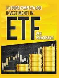 Bokomslag för "La Guida Completa agli Investimenti in ETF PER PRINCIPIANTI"