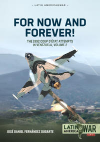 For Now and Forever! The 1992 Coup d’etat Attempts in Venezuela Volume 2