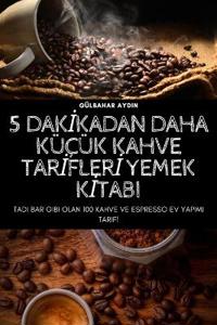 5 DakIkadan Daha Küçük Kahve TarIflerI Yemek KItabi
