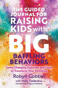 The Guided Journal for Raising Kids with Big, Baffling Behaviors