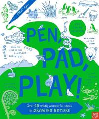 Pen, Pad, Play!: Over 50 Wildly Wonderful Ideas for Drawing Nature