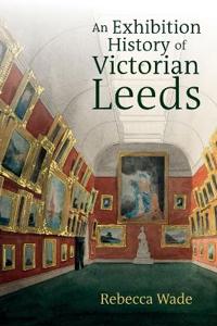 Bokomslag för "An Exhibition History of Victorian Leeds"