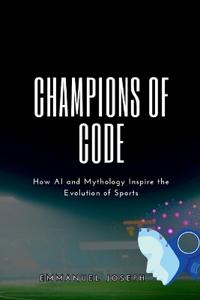 Champions of Code, How AI and Mythology Inspire the Evolution of Sports