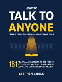 How to Talk to Anyone (Even If You're Shy, Nervous, or Hate Small Talk)