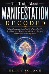 The Truth About Manifestation Decoded