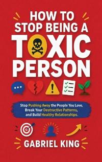 How to Stop Being a Toxic Person
