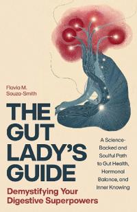 The Gut Lady�s Guide: Demystifying Your Digestive Superpowers