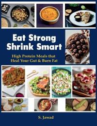 Eat Strong Shrink Smart: High Protein Meals That Heal Your Gut & Burn Fat: High Protein Meals That Heals