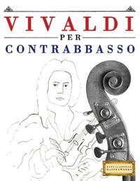 Vivaldi per Contrabbasso: 10 Pezzi Facili per Contrabbasso Libro per Principianti