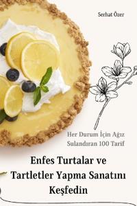 Enfes Turtalar ve Tartletler Yapma Sanatini Kesfedin