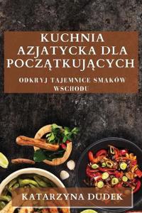 Kuchnia Azjatycka dla Poczatkujacych