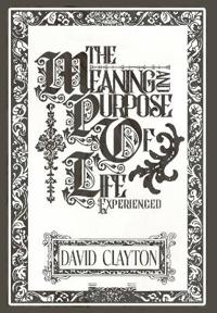 The Meaning and Purpose of Life - Experienced