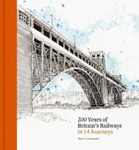 200 Years of Britain's Railways in 14 Journeys