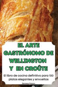 El Arte Gastrónomo de Wellington Y En Croûte