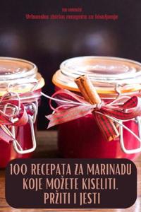 100 Recepata Za Marinadu Koje Mozete Kiseliti, Prziti I Jesti
