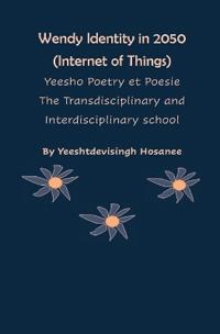 Wendy Identity in 2050 (Internet of Things), Yeesho Poetry et Poesie, The Transdisciplinary & Interdisciplinary school