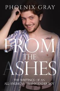 From The Ashes: The Writings of an All-American Transgender Boy