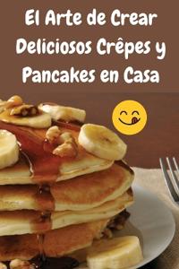 El Arte de Crear Deliciosos Crêpes y Pancakes en Casa