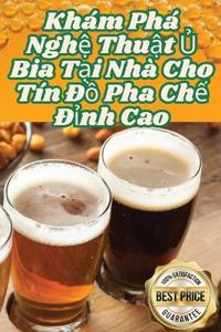 Khám Phá Ngh? Thu?t ? Bia T?i Nhà Cho Tín Ð? Pha Ch? Ð?nh Cao