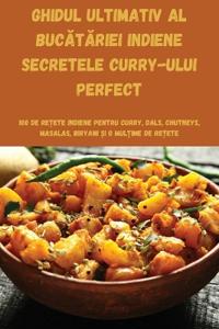 Ghidul Ultimativ Al BucAtAriei Indiene Secretele Curry-Ului Perfect
