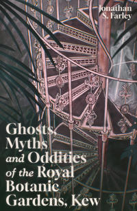 Ghosts, Myths and Oddities of the Royal Botanic Gardens, Kew