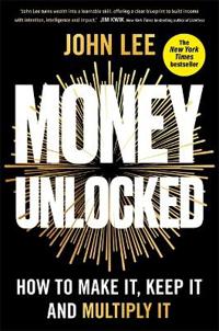 Money Unlocked: How to Make It, Keep It and Multiply It