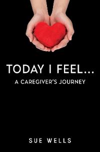 Today I Feel... A Caregiver's Journey