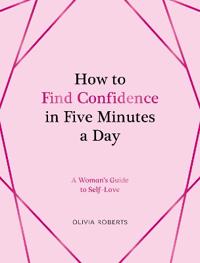 How to Find Confidence in Five Minutes a Day
