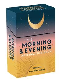 The Morning & Evening Affirmation Deck: Uplifting Mantras and Reflective Thoughts to Inspire You from Dawn to Dusk