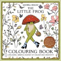 The Little Frog Colouring Book: A Relaxing, Mindful Journey of Colour and Creativity Featuring Affirmations from the Internet’s Beloved Mushroom Frog