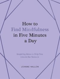 How to Find Mindfulness in Five Minutes a Day