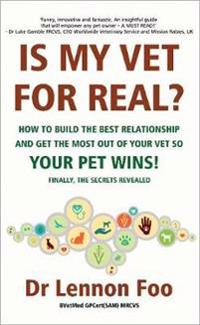 IS MY VET FOR REAL? How to build the best relationship and get the most out of your vet so your pet wins!
