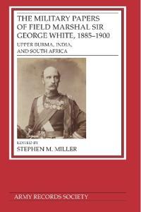 The Military Papers of Field Marshal  Sir George White, 1885–1900