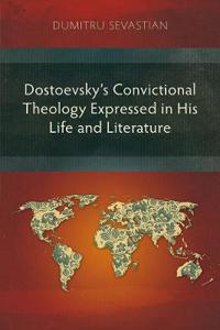 Dostoevsky’s Convictional Theology Expressed in His Life and Literature