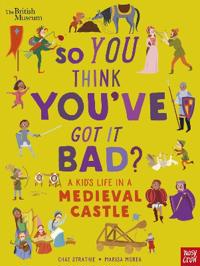 Bokomslag för "British Museum: So You Think You've Got It Bad? A Kid's Life in a Medieval Castle"