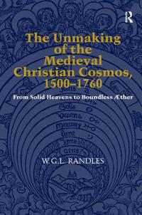 The Unmaking of the Medieval Christian Cosmos, 1500–1760